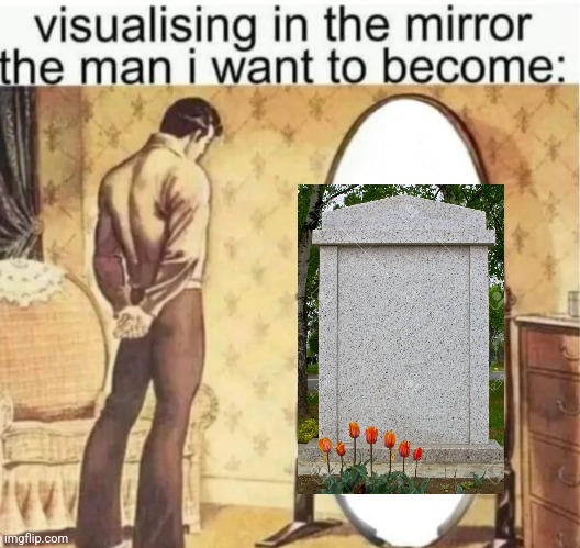 Surprised nobody has done this joke yet | image tagged in visualising in the mirror the man i want to become | made w/ Imgflip meme maker