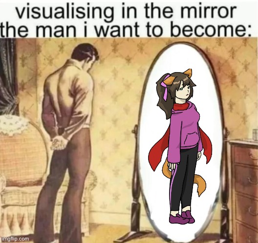 e | image tagged in visualising in the mirror the man i want to become | made w/ Imgflip meme maker