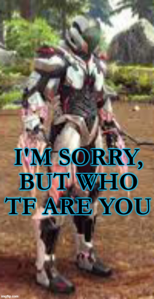 MAKE THIS A NEW TEMP- | I'M SORRY, BUT WHO TF ARE YOU | image tagged in tek suit with claws | made w/ Imgflip meme maker