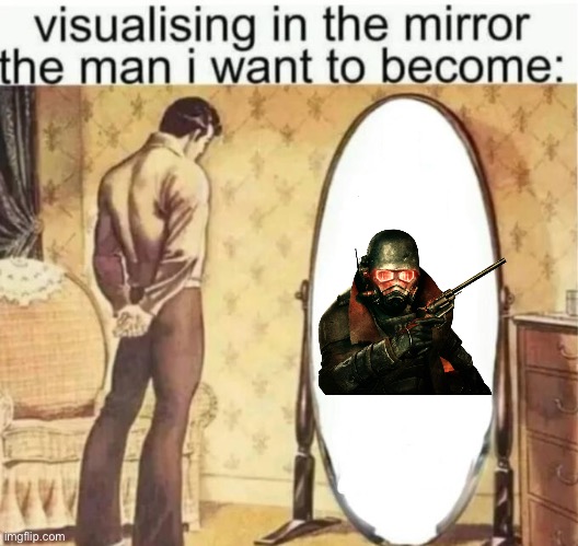 Visualising in the mirror the man i want to become: | image tagged in visualising in the mirror the man i want to become | made w/ Imgflip meme maker