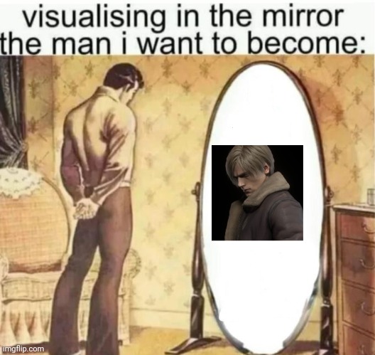 Visualising in the mirror the man i want to become: | image tagged in visualising in the mirror the man i want to become | made w/ Imgflip meme maker