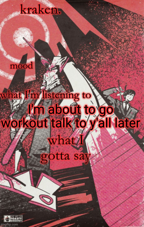 kraken csm temp | I'm about to go workout talk to y'all later | image tagged in kraken csm temp | made w/ Imgflip meme maker