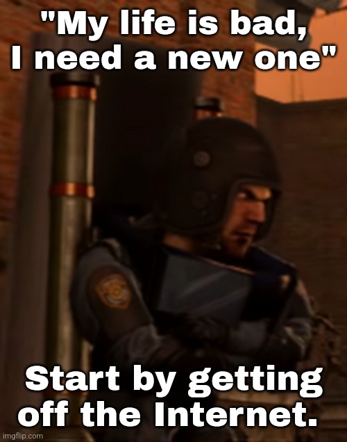 That's how I was reborn. | "My life is bad, I need a new one"; Start by getting off the Internet. | made w/ Imgflip meme maker