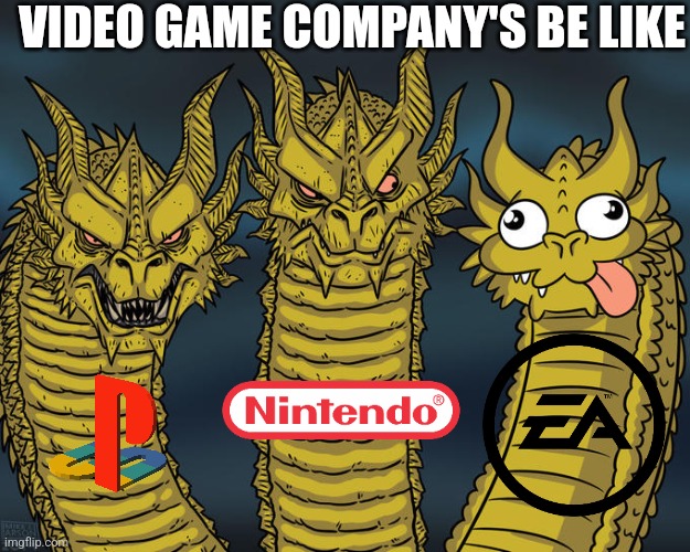 Three-headed Dragon | VIDEO GAME COMPANY'S BE LIKE | image tagged in three-headed dragon | made w/ Imgflip meme maker