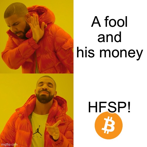 A fool and his money HFSP! | image tagged in memes,drake hotline bling | made w/ Imgflip meme maker