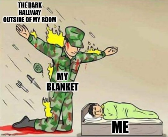 Soldier protecting sleeping child | THE DARK HALLWAY OUTSIDE OF MY ROOM; MY BLANKET; ME | image tagged in soldier protecting sleeping child | made w/ Imgflip meme maker