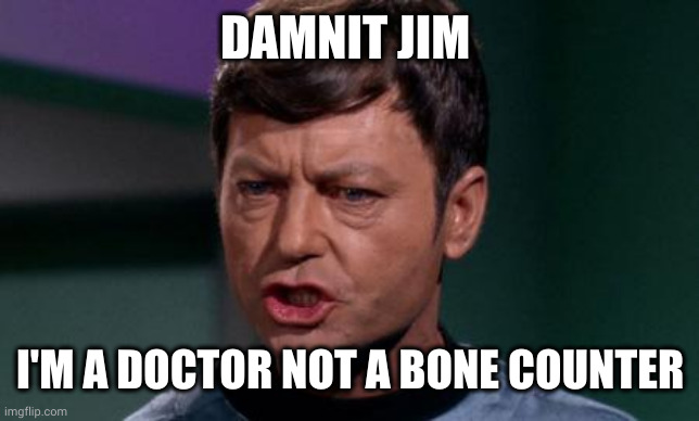 Dammit Jim | DAMNIT JIM I'M A DOCTOR NOT A BONE COUNTER | image tagged in dammit jim | made w/ Imgflip meme maker