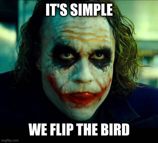 Joker. It's simple we kill the batman | IT'S SIMPLE WE FLIP THE BIRD | image tagged in joker it's simple we kill the batman | made w/ Imgflip meme maker