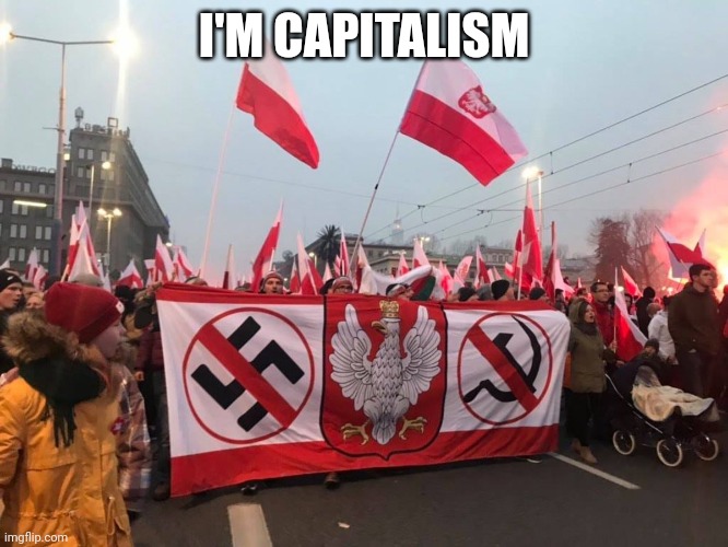 Be Poland | I'M CAPITALISM | image tagged in be poland,poland,capitalism,communism,nazi | made w/ Imgflip meme maker