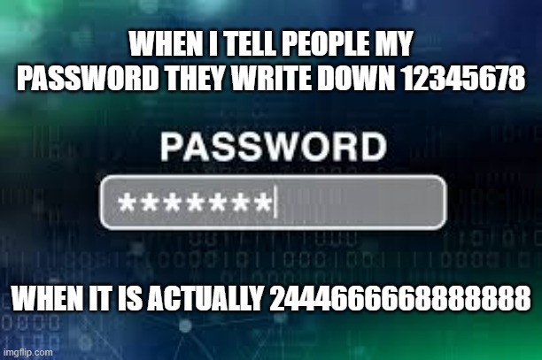 memes by Brad - My secret password is 12345678 | WHEN I TELL PEOPLE MY PASSWORD THEY WRITE DOWN 12345678; WHEN IT IS ACTUALLY 2444666668888888 | image tagged in funny,gaming,password strength,password,computer,security | made w/ Imgflip meme maker