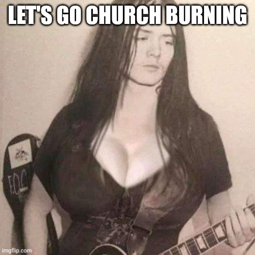 Motorboat Euronymous | LET'S GO CHURCH BURNING | image tagged in motorboat euronymous | made w/ Imgflip meme maker