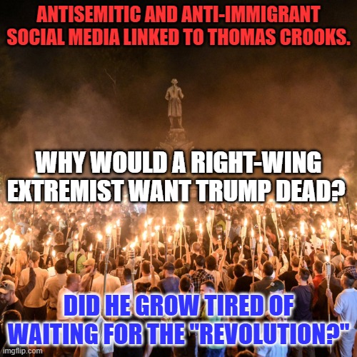 Gavrilo Princip changed history with a gun. | ANTISEMITIC AND ANTI-IMMIGRANT SOCIAL MEDIA LINKED TO THOMAS CROOKS. WHY WOULD A RIGHT-WING EXTREMIST WANT TRUMP DEAD? DID HE GROW TIRED OF WAITING FOR THE "REVOLUTION?" | image tagged in maga morons traitors racists antisemitic trumpers | made w/ Imgflip meme maker