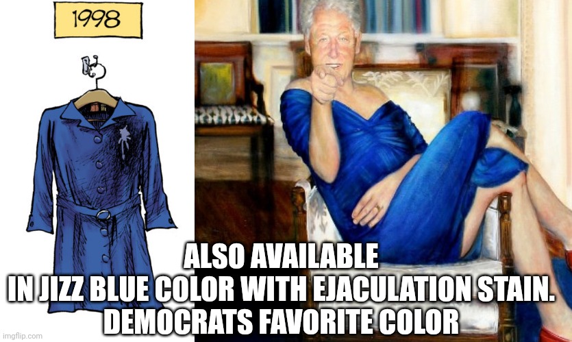 ALSO AVAILABLE
IN JIZZ BLUE COLOR WITH EJACULATION STAIN.
DEMOCRATS FAVORITE COLOR | made w/ Imgflip meme maker