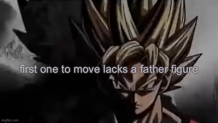 Goku Staring | first one to move lacks a father figure | image tagged in goku staring | made w/ Imgflip meme maker