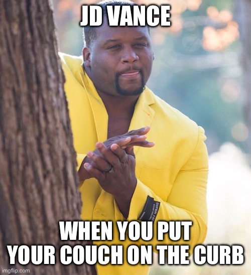 Black guy hiding behind tree | JD VANCE; WHEN YOU PUT YOUR COUCH ON THE CURB | image tagged in black guy hiding behind tree | made w/ Imgflip meme maker