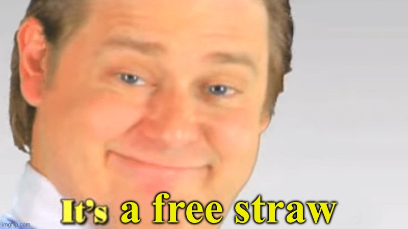 It's free real estate | a free straw | image tagged in it's free real estate | made w/ Imgflip meme maker