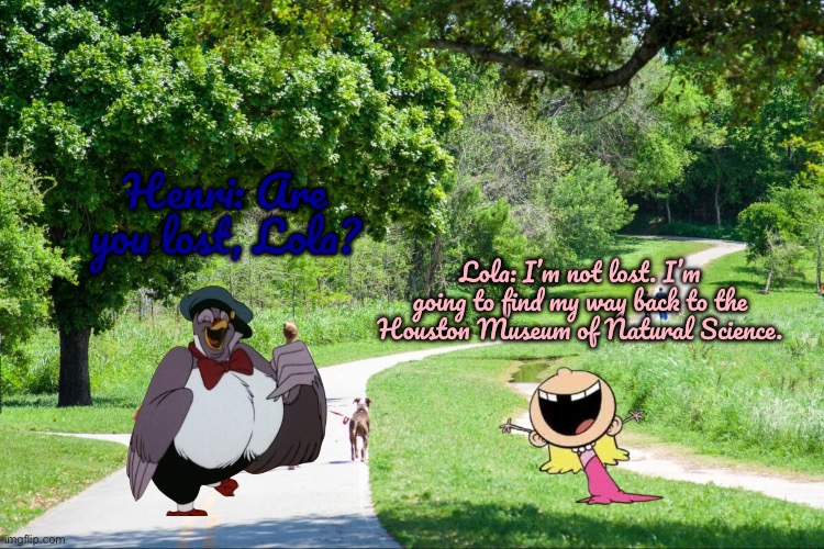 Henri Finds a Lost Lola in Houston | Henri: Are you lost, Lola? Lola: I’m not lost. I’m going to find my way back to the Houston Museum of Natural Science. | image tagged in universal studios,girl,princess,pigeon,houston,texas | made w/ Imgflip meme maker