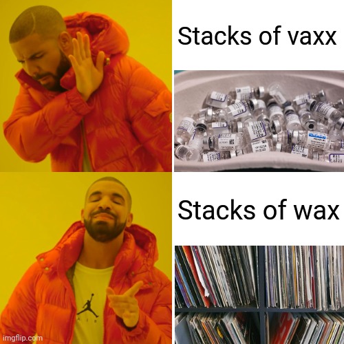 Stacks of wax | Stacks of vaxx; Stacks of wax | image tagged in memes,drake hotline bling,wax,vinyl,vaxx,vaccines | made w/ Imgflip meme maker
