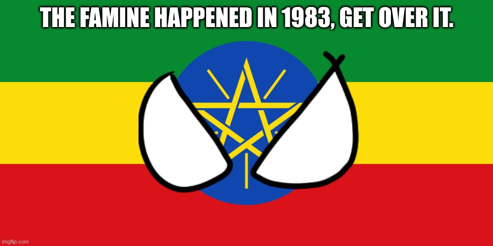 Flag Of Ethiopia | THE FAMINE HAPPENED IN 1983, GET OVER IT. | image tagged in flag of ethiopia | made w/ Imgflip meme maker