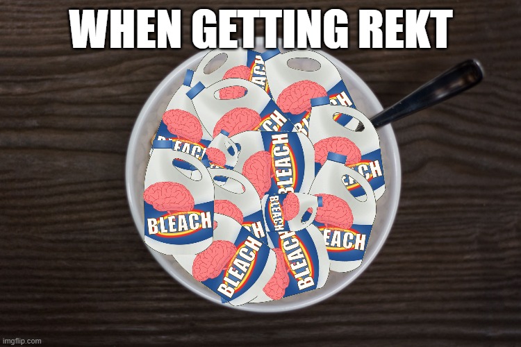 bleach cereal | WHEN GETTING REKT | image tagged in bowl of cheerios | made w/ Imgflip meme maker