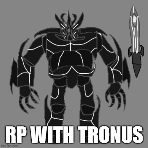 RP with Tronus (blah) | RP WITH TRONUS | image tagged in tronus | made w/ Imgflip meme maker