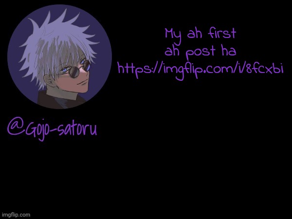 Go paste yourself https://imgflip.com/i/8fcxbi | My ah first ah post ha https://imgflip.com/i/8fcxbi | image tagged in gojo's announcement template v5 | made w/ Imgflip meme maker