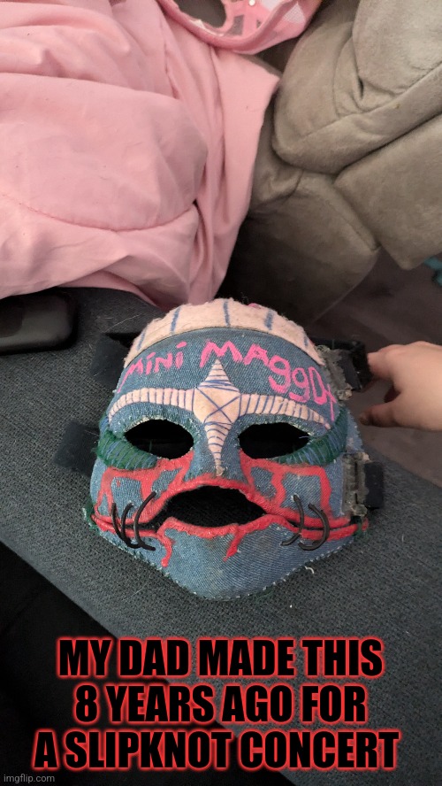 Mask | MY DAD MADE THIS 8 YEARS AGO FOR A SLIPKNOT CONCERT | image tagged in slipknot | made w/ Imgflip meme maker