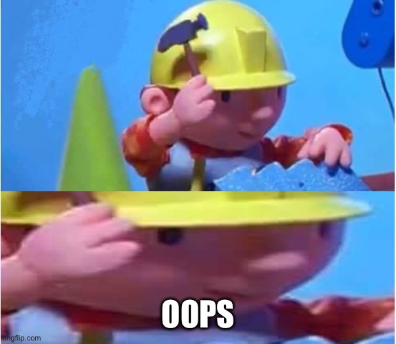 Bob The Builder | OOPS | image tagged in bob the builder | made w/ Imgflip meme maker