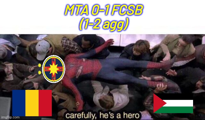 M. TEL-AVIV 1 SCFCSBSA 2!!!!! HERE COMES SPARTA PRAHA IN BUCHAREST, ROMANIA AGAIN!!!!! | MTA 0-1 FCSB
(1-2 agg) | image tagged in carefully he's a hero,fcsb,maccabi,champions league,romania,futbol | made w/ Imgflip meme maker