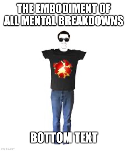 Neil. | THE EMBODIMENT OF ALL MENTAL BREAKDOWNS; BOTTOM TEXT | made w/ Imgflip meme maker