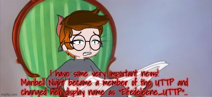 Maribell Night became a UTTP member. and my character can't stop talking about it. | I have some very important news!
Maribell Night became a member of the UTTP and changed her display name as ''Elfedeleene_UTTP''... | image tagged in mc,maribell night,uttp,memes,news,colliner | made w/ Imgflip meme maker