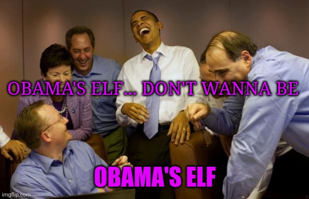 And then I said Obama | OBAMA'S ELF... DON'T WANNA BE; OBAMA'S ELF | image tagged in memes,and then i said obama | made w/ Imgflip meme maker