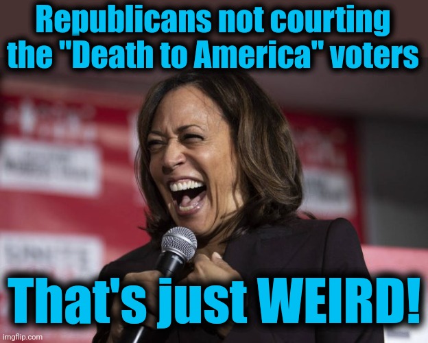 Kamala laughing | Republicans not courting the "Death to America" voters; That's just WEIRD! | image tagged in kamala laughing,memes,death to america,democrats,hamas,terrorists | made w/ Imgflip meme maker