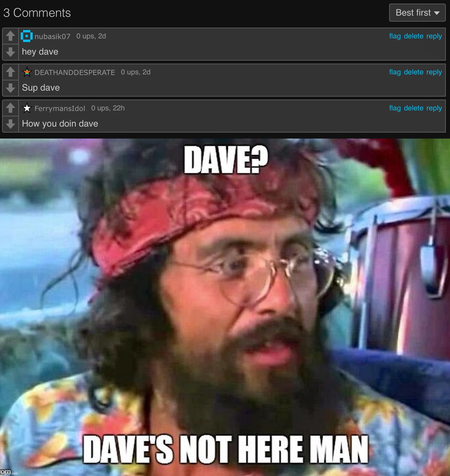 LGBTQ comments shitpost: Dave’s not here (if nobody gets the reference. That's 100% fine.) | image tagged in lgbtq,comments,comment section,shitpost,cheech and chong | made w/ Imgflip meme maker