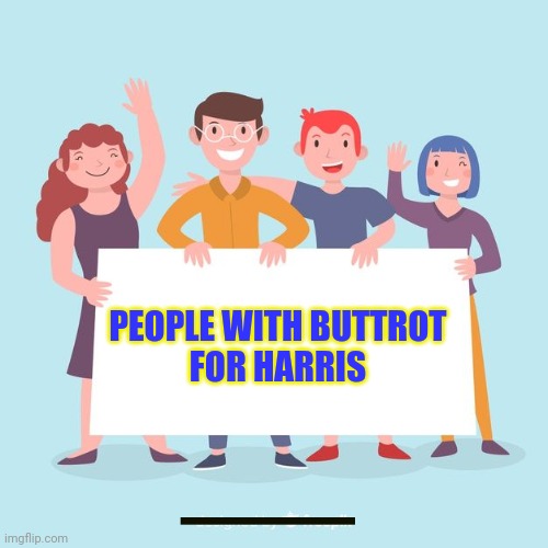 Buttrot for Harris | PEOPLE WITH BUTTROT 
FOR HARRIS | image tagged in funny memes | made w/ Imgflip meme maker