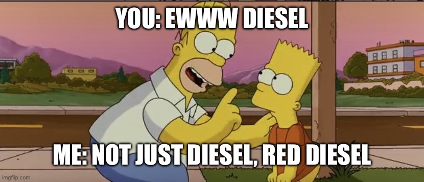 Not just Diesel Red Diesel | YOU: EWWW DIESEL; ME: NOT JUST DIESEL, RED DIESEL | image tagged in homer so far | made w/ Imgflip meme maker