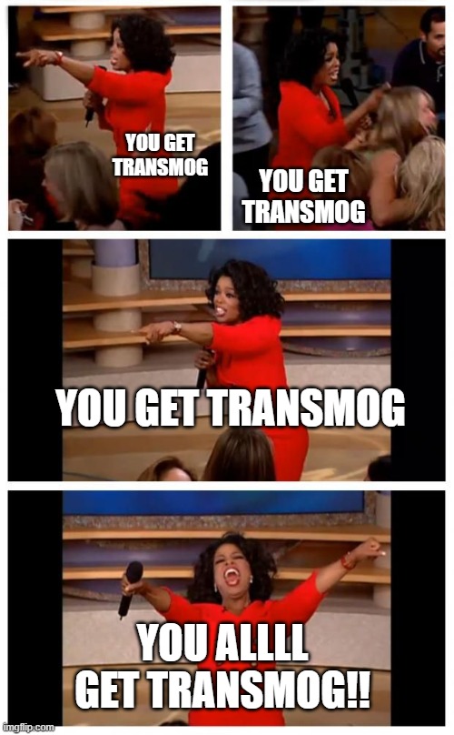 The War Within Transmog Gravytrain | YOU GET TRANSMOG; YOU GET TRANSMOG; YOU GET TRANSMOG; YOU ALLLL GET TRANSMOG!! | image tagged in operah you get a,world of warcraft,warcraft,the war within,transmog | made w/ Imgflip meme maker