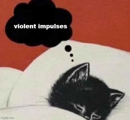 kitty | violent impulses | image tagged in dreaming cat,rmk | made w/ Imgflip meme maker