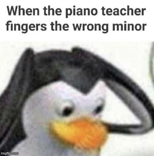 Oh no… | image tagged in piano,teacher | made w/ Imgflip meme maker