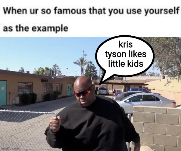 kris tyson likes little kids | image tagged in when you're so,fistbump edp 445 | made w/ Imgflip meme maker