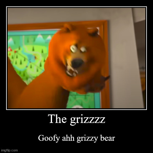 The grizzzz but is a ending | The grizzzz | Goofy ahh grizzy bear | image tagged in funny,demotivationals,bear,grizzly,memes,grizzly bear | made w/ Imgflip demotivational maker