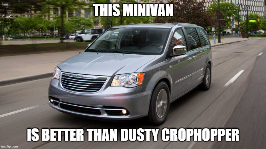 Minivan | THIS MINIVAN; IS BETTER THAN DUSTY CROPHOPPER | image tagged in minivan | made w/ Imgflip meme maker