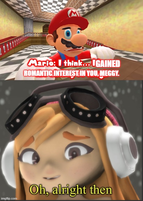 Mario finally accepting his love for Meggy {Ulliam note: ☠️} | GAINED; ROMANTIC INTEREST IN YOU, MEGGY. | image tagged in i think i lost the ability to laugh,meggy accepting sus | made w/ Imgflip meme maker