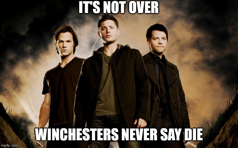 Winchesters | IT'S NOT OVER; WINCHESTERS NEVER SAY DIE | image tagged in supernatural,dean winchester,sam winchester | made w/ Imgflip meme maker