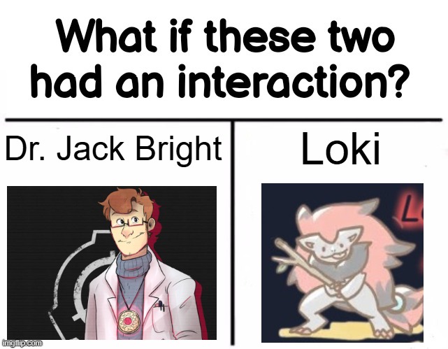 Chaos Ensues | Loki; Dr. Jack Bright | image tagged in what if these two had an interaction,scp | made w/ Imgflip meme maker