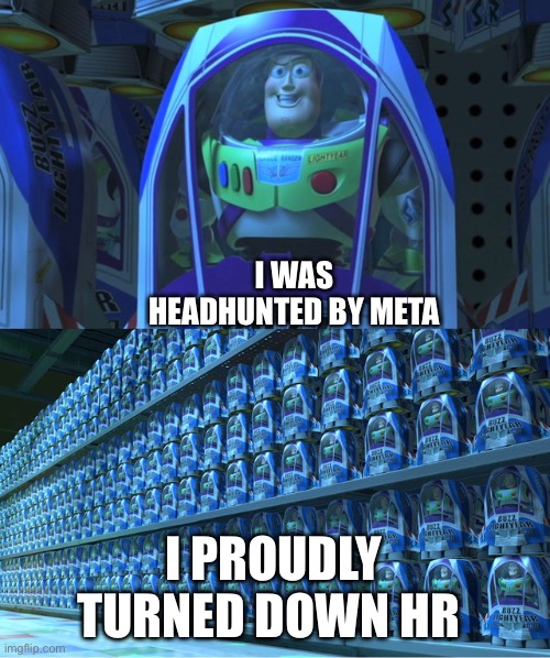 Buzz lightyear clones | I WAS HEADHUNTED BY META; I PROUDLY TURNED DOWN HR | image tagged in buzz lightyear clones | made w/ Imgflip meme maker