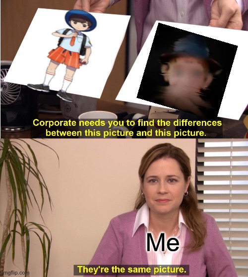 They're The Same Picture Meme | Me | image tagged in memes,they're the same picture | made w/ Imgflip meme maker