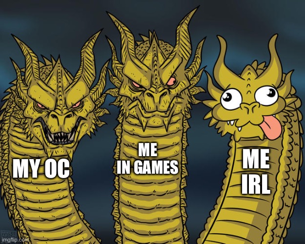 Three-headed Dragon | ME IN GAMES; ME IRL; MY OC | image tagged in three-headed dragon | made w/ Imgflip meme maker