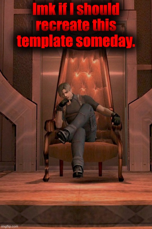 Leon S. Kennedy throne RE 4 | lmk if I should recreate this template someday. | image tagged in leon s kennedy throne re 4 | made w/ Imgflip meme maker
