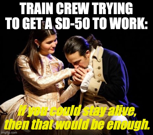 That would be enough | TRAIN CREW TRYING TO GET A SD-50 TO WORK:; if you could stay alive, then that would be enough. | image tagged in that would be enough,train,railroad | made w/ Imgflip meme maker